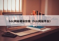 b2c网站建设价格（b2c网站平台）