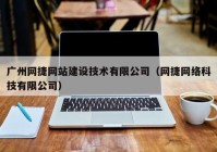 广州网捷网站建设技术有限公司（网捷网络科技有限公司）
